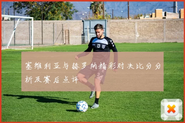 塞维利亚与赫罗纳精彩对决比分分析及赛后点评