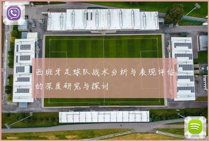 西班牙足球队战术分析与表现评估的深度研究与探讨