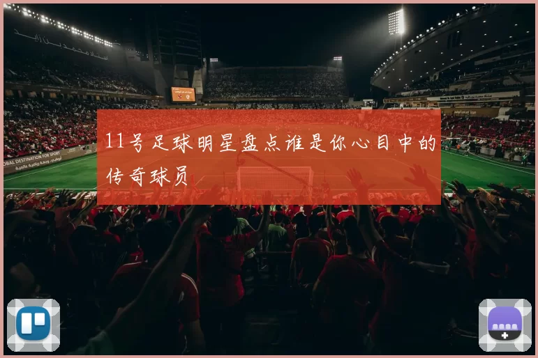 11号足球明星盘点谁是你心目中的传奇球员
