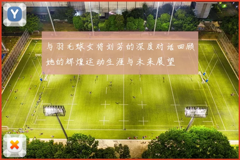 与羽毛球女将刘芳的深度对话回顾她的辉煌运动生涯与未来展望
