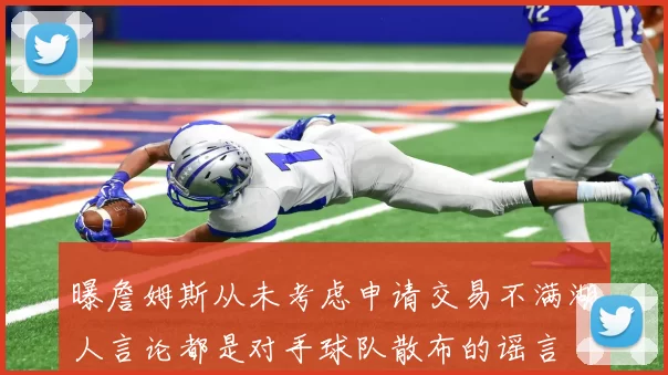 曝詹姆斯从未考虑申请交易不满湖人言论都是对手球队散布的谣言