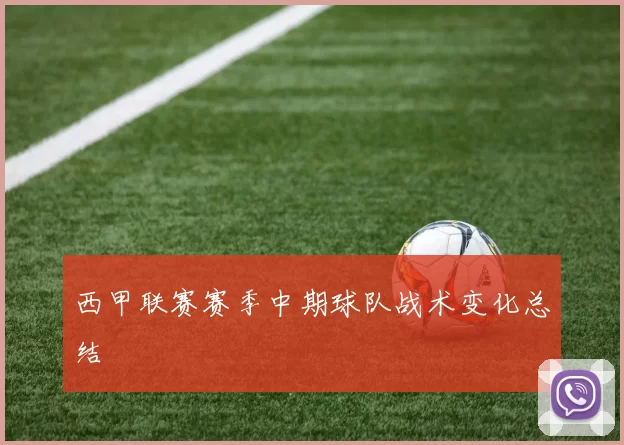西甲联赛赛季中期球队战术变化总结