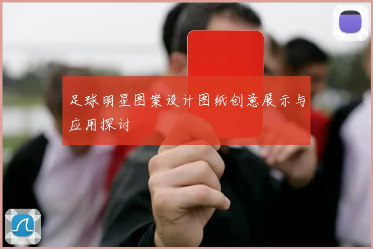 足球明星图案设计图纸创意展示与应用探讨