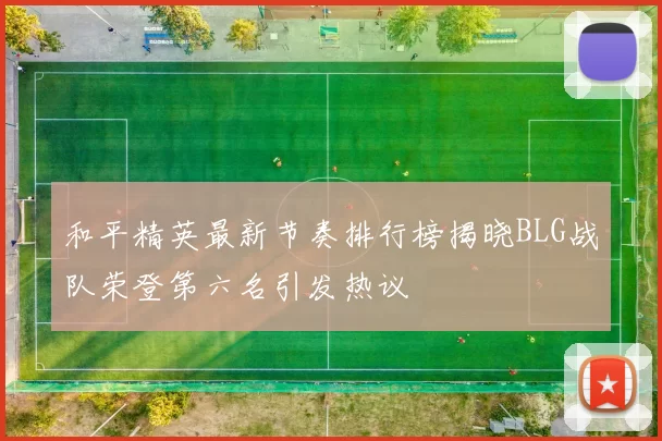 和平精英最新节奏排行榜揭晓BLG战队荣登第六名引发热议