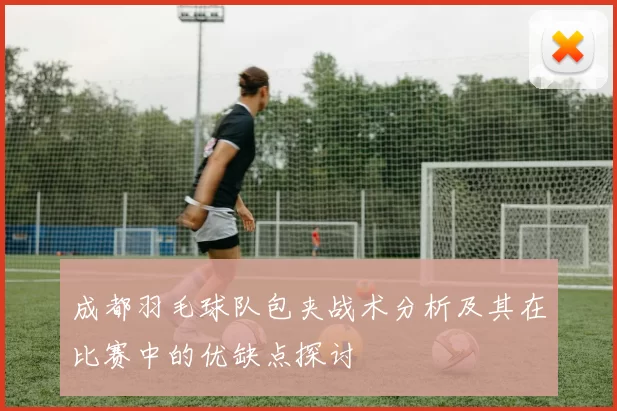 成都羽毛球队包夹战术分析及其在比赛中的优缺点探讨