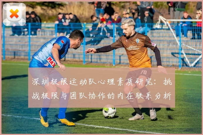 深圳极限运动队心理素质研究：挑战极限与团队协作的内在联系分析