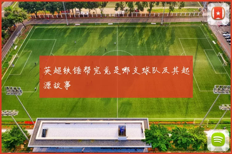 英超铁锤帮究竟是哪支球队及其起源故事
