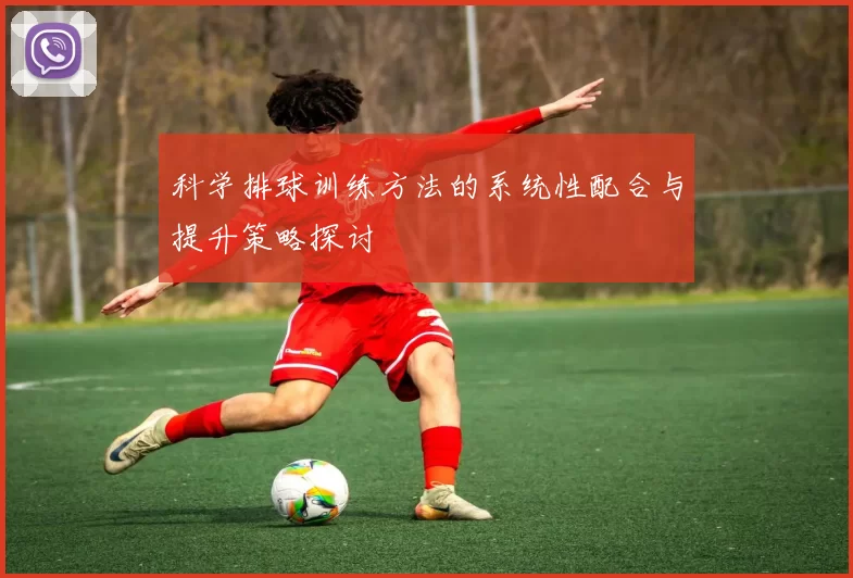 科学排球训练方法的系统性配合与提升策略探讨
