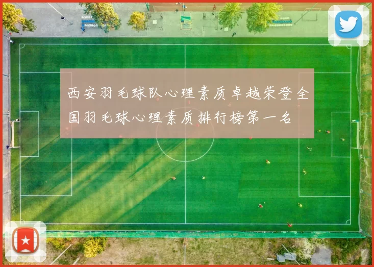 西安羽毛球队心理素质卓越荣登全国羽毛球心理素质排行榜第一名