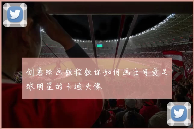 创意绘画教程教你如何画出可爱足球明星的卡通头像
