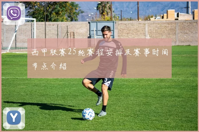 西甲联赛25轮赛程安排及赛事时间节点介绍