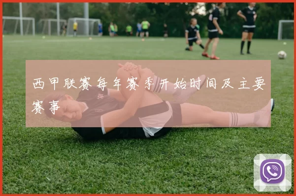 西甲联赛每年赛季开始时间及主要赛事
