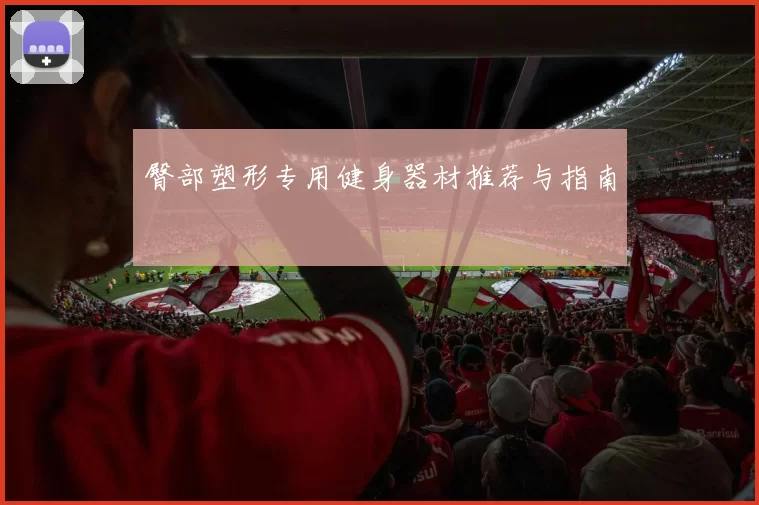 臀部塑形专用健身器材推荐与指南
