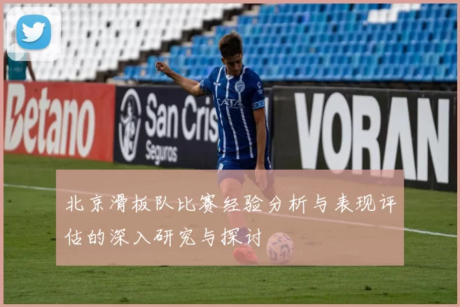 北京滑板队比赛经验分析与表现评估的深入研究与探讨