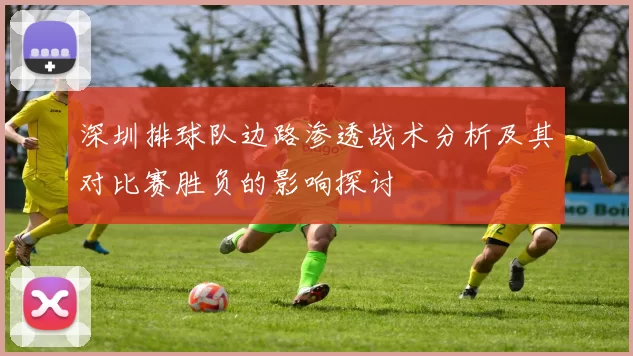 深圳排球队边路渗透战术分析及其对比赛胜负的影响探讨