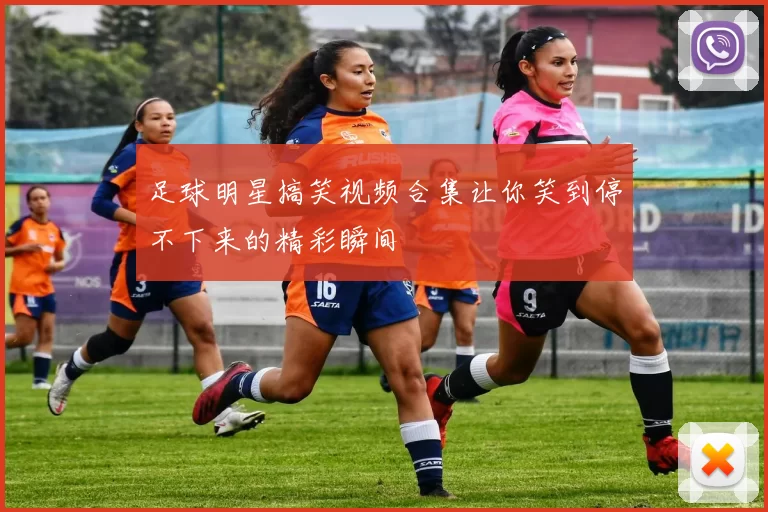 足球明星搞笑视频合集让你笑到停不下来的精彩瞬间