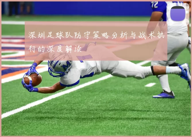 深圳足球队防守策略分析与战术执行的深度解读