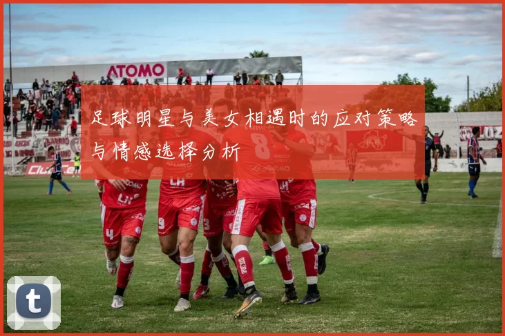 足球明星与美女相遇时的应对策略与情感选择分析